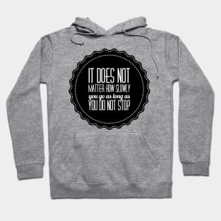 it does not matter how slowly you go as long as you do not stop Hoodie